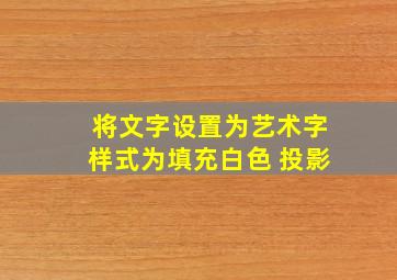 将文字设置为艺术字样式为填充白色 投影